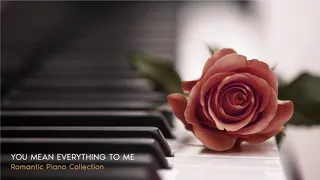 Romantic Piano Collection ǀ You Mean Everything To Me