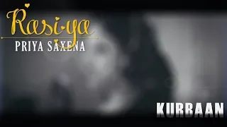 Rasiya -  Kurbaan | Cover by Priyasi