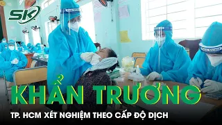 TP. HCM Dồn Lực Khẩn Trương Xét Nghiệm Theo Cấp Độ Dịch | SKĐS