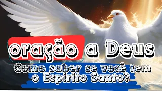 oração a Deus como saber se você tem o Espirito santo ?