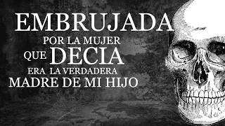 Embrujada por la que decía era la verdadera madre de mi  hijo ⎮Relatos de brujeria