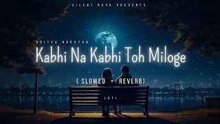 Kabhi Na Kabhi Toh Miloge(Slowed+Reverb)| Aditya Narayan| #sadsong