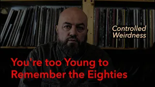 Controlled Weirdness: You're too Young to Remember the Eighties (Full Interview)