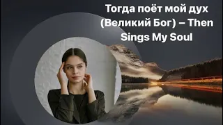 Тогда поёт мой дух (Великий Бог) - Then Sings My Soul // Виолина Лунгу