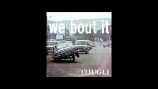 THUGLI - WE BOUT IT