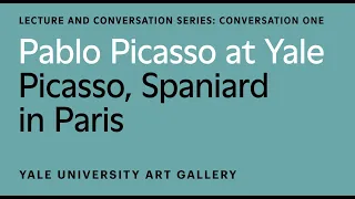 Pablo Picasso at Yale Conversation: Picasso, Spaniard in Paris