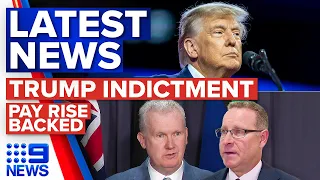 Donald Trump indictment latest, Federal government backing pay rise | 9 News Australia