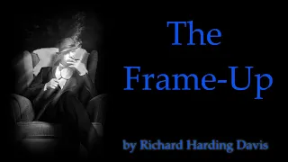 The Frame-Up | By Richard Harding Davis | Classic Detective Mystery Case | FULL AUDIOBOOK