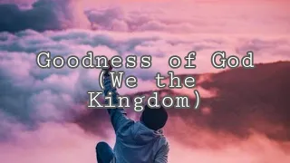 Goodness of God lyrics (we the kingdom)|christian songs lyrics