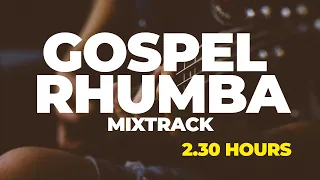 GOSPEL RHUMBA | 2.30 HOURS MIXTRACK |