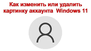 Как изменить или удалить картинку аккаунта (аватар) Windows 11