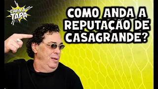 COMO ANDA A REPUTAÇÃO DE CASAGRANDE?