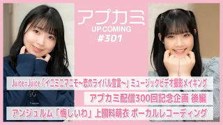 【アプカミ#301】Juice=Juice「イニミニマニモ～恋のライバル宣言～」MV撮影メイキング・アプカミ配信300回記念企画後編・「悔しいわ」上國料萌衣 REC  MC : 入江里咲 有澤一華