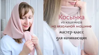 Кашемировая косынка на вязальной машине, подробный мастер-класс для начинающих...