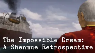 The Impossible Dream - A Shenmue Retrospective