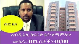 Ethiopia:ሰበር ዜና፡ አብዲ አሊ ከፍርድ ቤት ለማምለጥ ሙከራ፤በዚህ አመት 40ሺ ቤቶችን 40/60 አከፋፍላለሁ