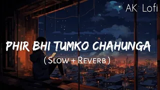 phir bhi tumko chahunga song | phir bhi tumko chahunga slow and reverb  arijit singh songs