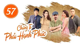 Chúng Ta Phải Hạnh Phúc | Tập 57 Full - VTV1 Đài Truyền Hình Việt Nam