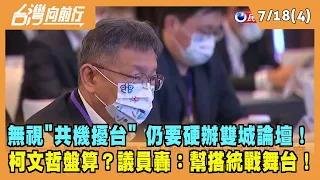 2022.07.18【台灣向前行 Part4】無視"共機擾台" 仍要硬辦雙城論壇！柯的盤算？議員轟：幫搭統戰舞台！