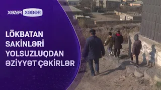 Lökbatan sakinləri yolsuzluqdan əziyyət çəkirlər