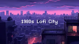 1980s Lofi City 🌆 Lo-fi Chillout City 😴 Lofi Music For Study, Relaxation, And Sleep