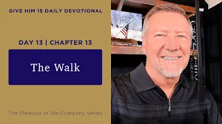 Day 13, Chapter 13  The Walk | Give Him 15  Daily Prayer with Dutch | May 19