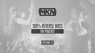 MKN | 100% Reverse Bass Podcast | Episode 75