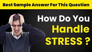 How Do U Handle Stress? | Best Sample Answer For this Interview Question | Can you work under Stress
