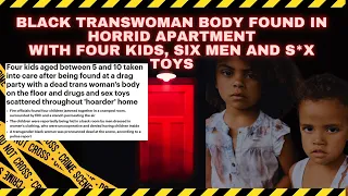 4 KIDS FOUND IN HORRID APARTMENT WITH DEAD TRANSWOMAN, S*X TOYS, DR*GS AND 6 MEN WEARING WIGS