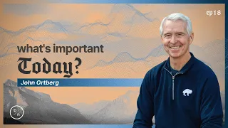 What's Important Today | John Ortberg