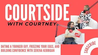 Dating a Younger Guy, Freezing Your Eggs, and Building Confidence with Serena Kerrigan: Ep 13