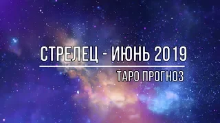 СТРЕЛЕЦ - ИЮНЬ 2019. ТАРО ПРОГНОЗ