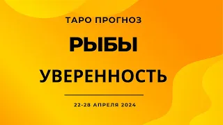 Рыбы! Уверенность! 22-28 апреля 2024