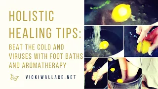 Holistic Healing Tips: Natural Healing For Colds And Viruses With Lemon Foot Baths