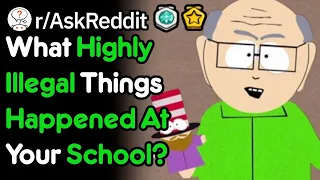 What highly illegal thing took place at your high school? - (r/AskReddit)