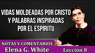 Lección 8 - VIDAS MOLDEADAS POR CRISTO Y PALABRAS INSPIRADAS POR EL ESPÍRITU - Notas y comentarios