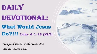 Daily Devotional | What Would Jesus Do? | Luke 4:1-13