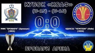 КУБОК "КОАФ" (U-15) МФК "Бровари" (Бровари) (2006) 0:0 КДЮСШ "Чемпіон" (Київ) (2006)