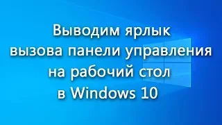 Как вывести ярлык открытия Панели управления на рабочий стол в Windows 10