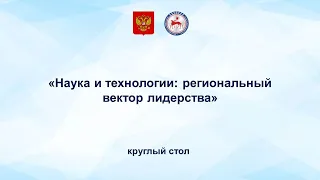 Круглый стол "Наука и технологии: региональный вектор лидерства"