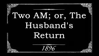 Two AM; or, The Husband's Return (1896)