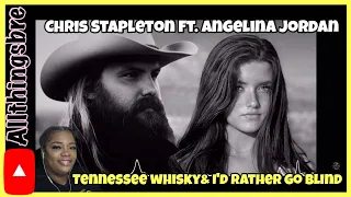 MY REACTION TO | CHRIS STAPLETON ft. ANGELINA JORDAN | TENNESSEE WHISKEY& I'D RATHER GO BLIND