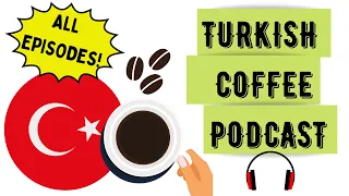 Turkish Coffee Podcast | All Episodes | Learn Turkish