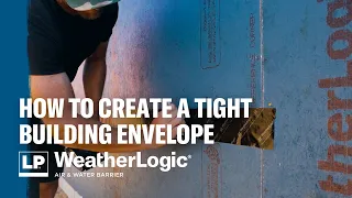 How to Create a Tight Building Envelope With LP WeatherLogic® Air & Water Barrier