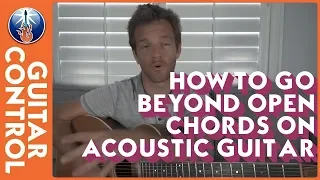 How to Go Beyond Open Chords on Acoustic Guitar