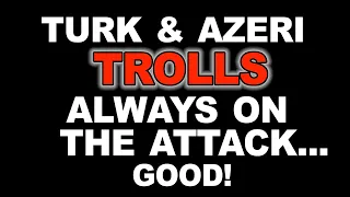 Turk And Azeri Trolls Always Attack