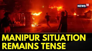 Manipur Violence | Situation In Manipur Continues To Remain Tense | Manipur News Today | News18