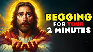 God Says ➨ Begging for Your 2 Minutes  | God's message | God Message Today For You | God Tells