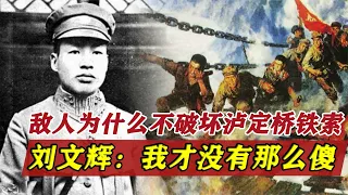 1935年红军飞夺泸定桥，为何敌人没炸桥索？刘文辉：我才没那么傻