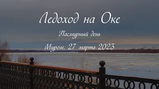 Ледоход на Оке, Пасмурный день, Муром, 27 марта 2023, Ice drift on the Oka, Cloudy day, Murom